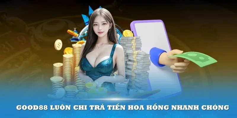 Nhà cái Good88 luôn chi trả tiền hoa hồng nhanh chóng