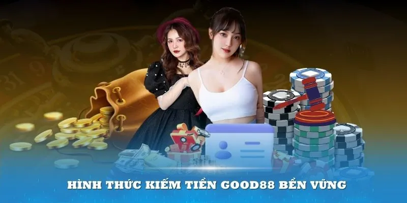 Những hình thức kiếm tiền Good88 bền vững bạn nên biết