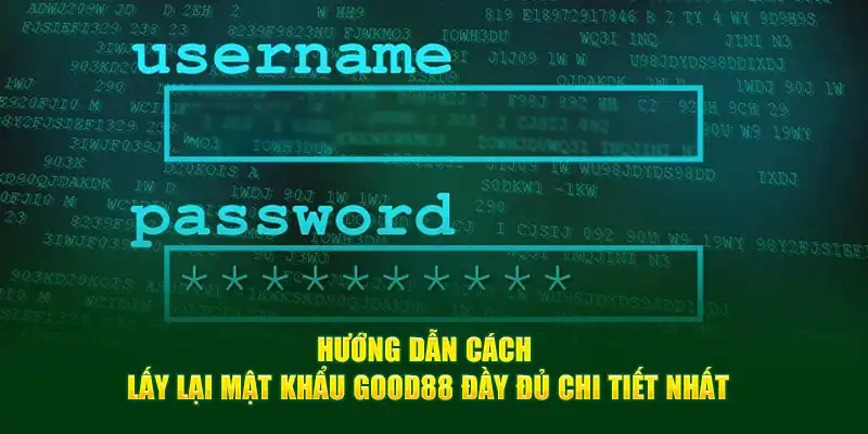 Hướng dẫn cách lấy lại mật khẩu Good88 đầy đủ chi tiết nhất